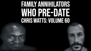 Family Annihilators who Pre date Chris Watts: Volume 60