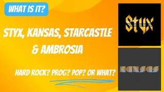 What Is It? Styx, Kansas, Starcastle, and Ambrosia...Hard Rock...Prog...Pop..Or What?