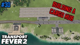 Building A Cargo Hub! - Transport Fever 2