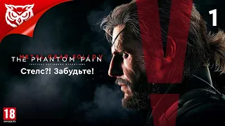 СТЕЛС?! ЗАБУДЬТЕ! ➤ METAL GEAR SOLID V THE PHANTOM PAIN  ➤ Прохождение #1