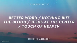 Better Word / Nothing But The Blood / Jesus At The Center / Touch Of Heaven | Decibel Worship