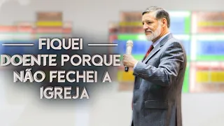 FIQUEI DOENTE PORQUE NÃO FECHEI A IGREJA