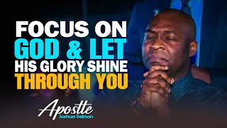 HOW TO FOCUS ON GOD & LET HIS GLORY SHINE THROUGH YOU - APOSTLE JOSHUA SELMAN