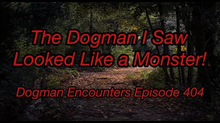 Dogman Encounters Episode 404 (The Dogman I Saw Looked Like a Monster!)