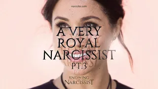 Meghan Markle : A Very Royal Narcissist Part 3