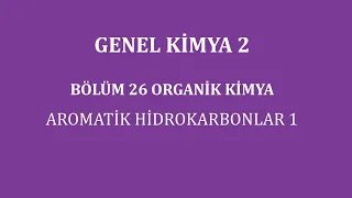 GENEL KİMYA 2-Bölüm 26/Organik Kimya/ Aromatik Hidrokarbonlar 1