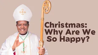 Christmas: Why Are We So Happy? | Bishop Godfrey I. ONAH