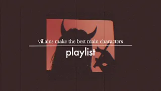 villains make the best main characters // a playlist