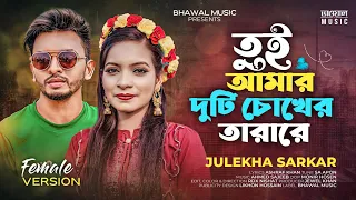 তুই আমার দুটি চোখের তারারে - Female Version | Julekha Sarkar | SA Apon | New Bangla Song 2023