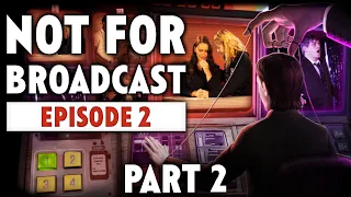 Not For Broadcast: Episode 2 - Part 2 - The Fallout