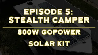 EP 5: Stealth Camper Build - GOPOWER! 800-WATT SOLAR AE 4 KIT Install