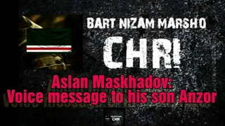 Аслан Масхадов: голосовое сообщение своему сыну Анзору
