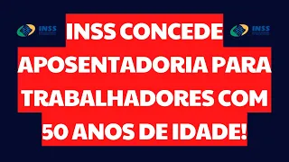 INSS CONCEDE APOSENTADORIA PARA TRABALHADORES COM 50 ANOS DE IDADE!