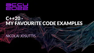 C++20 – My Favourite Code Examples - Nicolai Josuttis - ACCU 2022