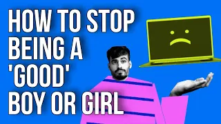 How to Stop Being a 'good' Boy or Girl