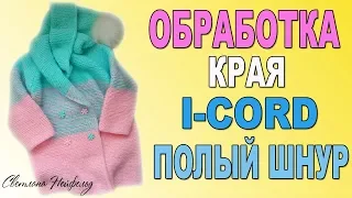 КАК ОБРАБОТАТЬ КРАЙ I-CORD ИЛИ ПОЛЫМ ШНУРОМ☆ВЯЗАНИЕ СПИЦАМИ