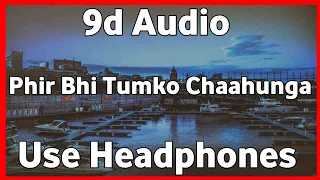 Phir Bhi Tumko Chaahunga | 8d Song | Half Girlfriend | Arijit Singh | Arjun K | Shraddha K