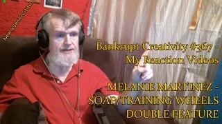 MELANIE MARTINEZ - SOAP/TRAINING WHEELS : Bankrupt Creativity #367 - My Reaction Videos