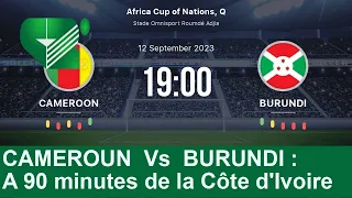 CAMEROUN  Vs  BURUNDI : A 90 minutes de la Côte d'Ivoire
