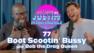 JUST SAYIN' with Justin Martindale - Episode 77 - Boot Scootin' Bussy w/ Bob the Drag Queen