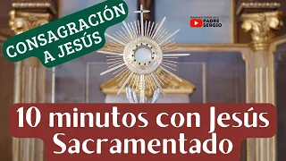 Consagración a Dios. 10 minutos con Jesús Sacramentado