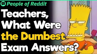 Teachers, What Were the Dumbest Exam Answers?