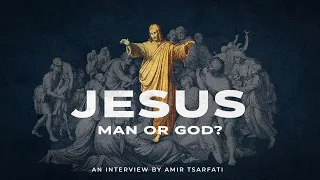 Interview by Amir Tsarfati: Jesus: Man or God?