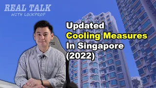 Updated Cooling Measures in Singapore’s Property Market (2022) | Real Talk with LoukProp EP 23