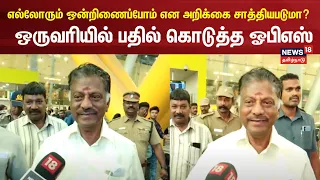 எல்லோரையும் ஓன்றிணைப்போம் என அறிக்கை சாத்திய படுமா? - ஒருவரியில் பதில் கொடுத்த ஓபிஎஸ்