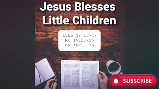 Jesus Blesses Little Children - Luke 18:15-17 | Mt 19:13-15 | Mk 10:13-16