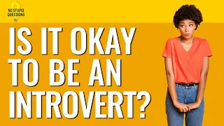 194. Is It Okay to Be an Introvert? | No Stupid Questions