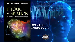 Thought Vibration, or The Law of Attraction in the Thought World by William Walker Atkinson