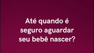 Até quando é seguro aguardar seu bebê nascer? Você conhece o que é o exame Perfil Biofísico Fetal?