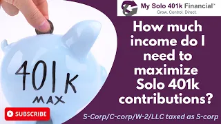 How much income do I need to max out my Solo 401k contributions? [S-Corp/C-corp/LLC Taxed as S-corp]