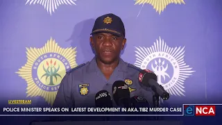 POLICE MINISTER SPEAKS ON LATEST DEVELOPMENTS IN AKA, TIBZ MURDER CASE