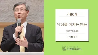 시편강해 | 시편 77:1-20 | 낙심을 이기는 믿음 | 유기성 목사