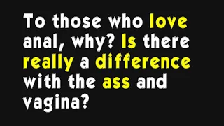 To those who love anal, why? Is there really a difference with the ass and vagina?