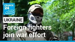 Exclusive: Foreign fighters explain motivations for joining Ukraine's war effort • FRANCE 24 English