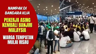 LAGI VIRAL || NAMPAK DI BANDARA - MALAYSIA KEMBALI DIBANJIRI PEKERJA ASING