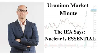 Uranium Market Minute – Episode 146: The IEA Says: Nuclear is Essential