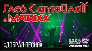 Глеб Самойлов & The Matrixx - Добрая песня (Live, Владивосток, 28.09.2016)