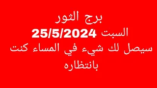 توقعات برج الثور//السبت 25/5/2024//سيصل لك شيء في المساء كنت بانتظاره