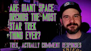 Are Giant Space Orchids the Most Star Trek Thing Ever? (Trek, Actually Comment Responses)