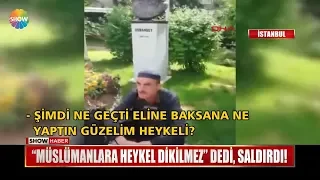 "Müslümanlara heykel dikilmez" dedi, saldırdı!