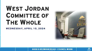 West Jordan Committee of the Whole Meeting - April 10, 2024