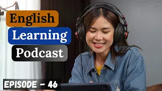 English Learning Podcast Conversation Episode 46 | Upper-Intermediate | Language Learning Podcast