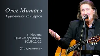 Олег Митяев - ЦКИ Меридиан, 2018-11-11, 2 отд. (аудио)