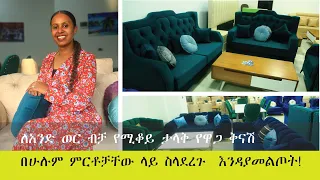 CT furniture የአውሮፓ ጥራት ያላቸዉ ምርቶችን በተመጣጣኝ ወጋ አቅርቧል !|የገበያ ማዕከል-Yegebeya Makel