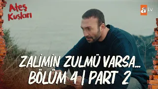 Ateş Kuşları 4. Bölüm | Part 2 "Zalimin zulmü varsa..."