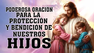 PODEROSA ORACIÓN PARA LA PROTECCIÓN Y BENDICIÓN DE NUESTROS HIJOS - ORACIÓN POR LOS HIJOS E HIJAS